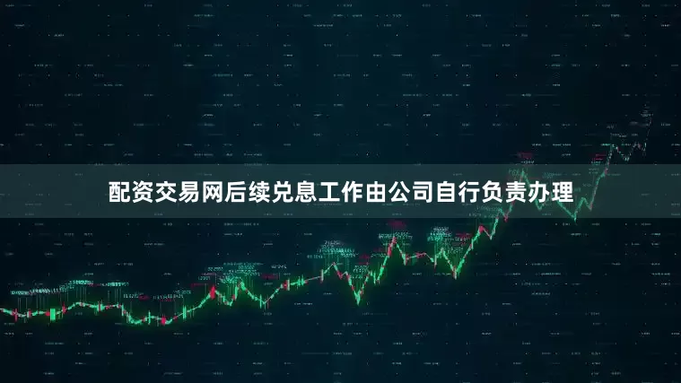 配资交易网后续兑息工作由公司自行负责办理