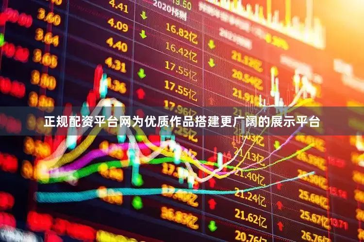 正规配资平台网为优质作品搭建更广阔的展示平台