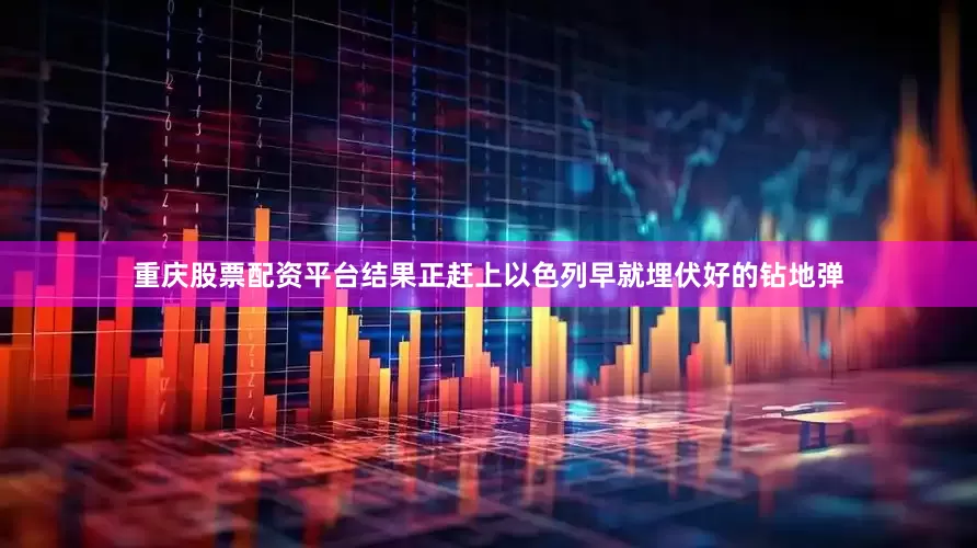 重庆股票配资平台结果正赶上以色列早就埋伏好的钻地弹