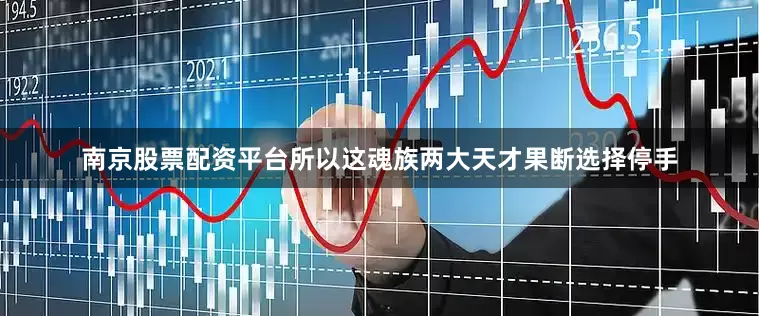 南京股票配资平台所以这魂族两大天才果断选择停手