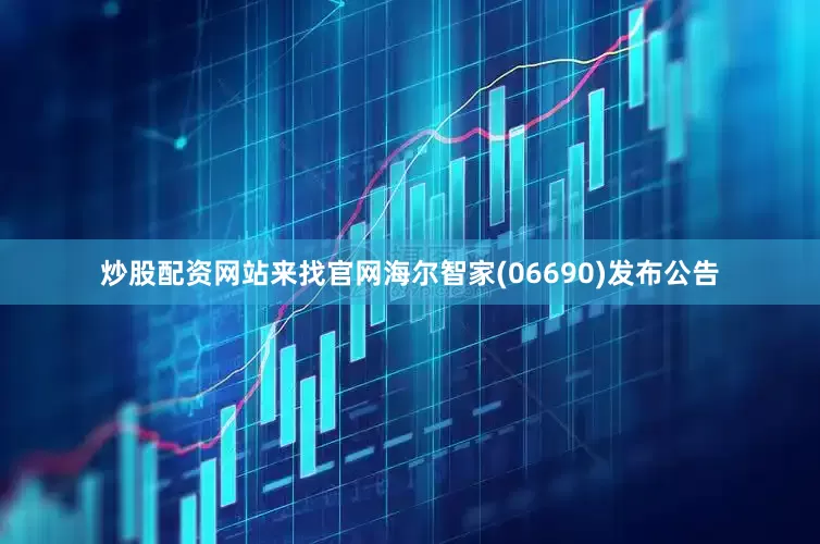 炒股配资网站来找官网海尔智家(06690)发布公告