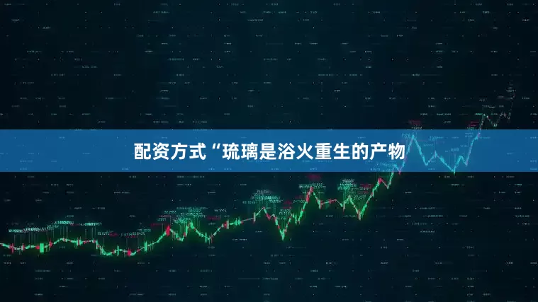 配资方式“琉璃是浴火重生的产物