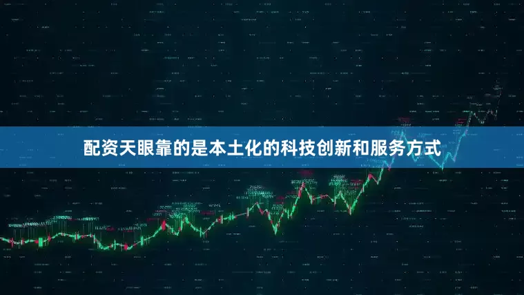 配资天眼靠的是本土化的科技创新和服务方式