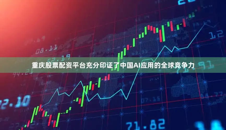 重庆股票配资平台充分印证了中国AI应用的全球竞争力