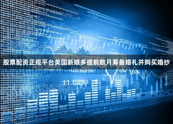 股票配资正规平台美国新娘多提前数月筹备婚礼并购买婚纱