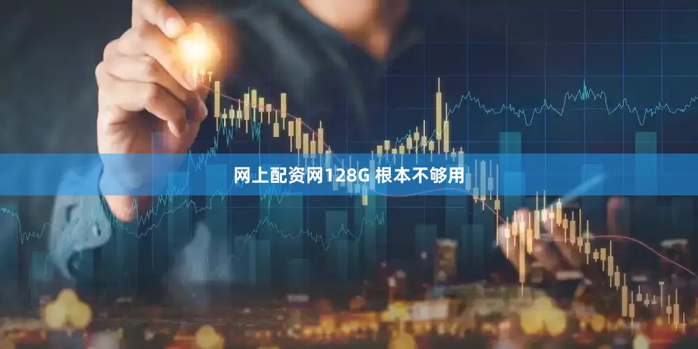 网上配资网128G 根本不够用